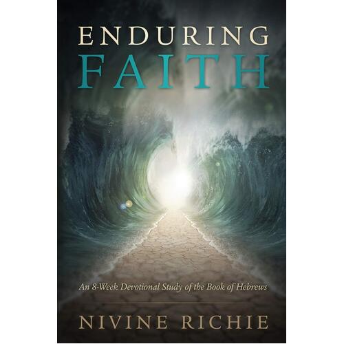 Enduring Faith - An 8-Week Devotional Study of the Book of Hebrews - Nivine Richie