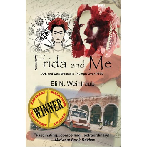 Frida and Me: Art, and One Womans Triumph Over PTSD - Eli N. Weintraub