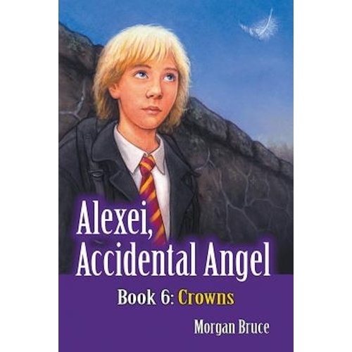 Crowns -Alexei, Accidental Angel - Book 6 -Morgan Bruce Children&#39;s Book
