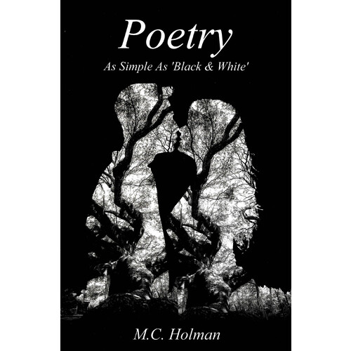 Poetry - As Simple as &#39;black &amp; White&#39; -M C Holman Poetry Book