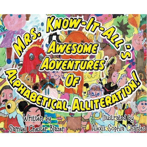 Mrs. Know-It-Alls Awesome Adventures of Alphabetical Alliteration! - Samuel Chester Blazer