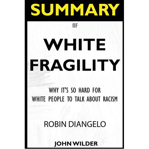 SUMMARY Of White Fragility: Why Its So Hard For White People To Talk About Racism - John Wilder