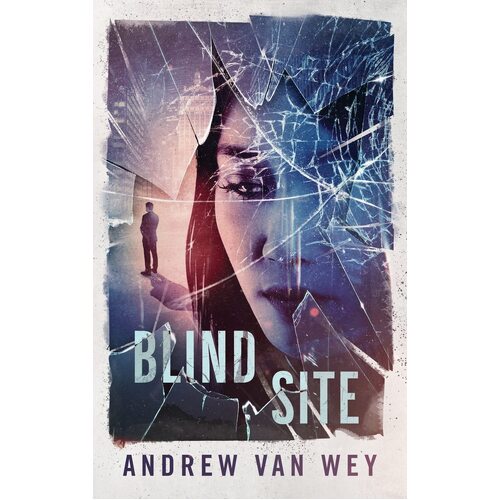 Blind Site: A Mind-Bending Thriller - Andrew Van Wey