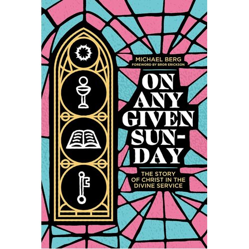 On Any Given Sunday: The Story of Christ in the Divine Service - Michael Berg