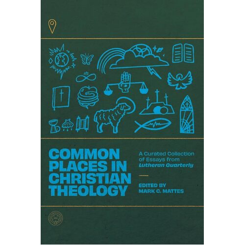 Common Places in Christian Theology: A Curated Collection of Essays from Lutheran Quarterly - Mark C Mattes