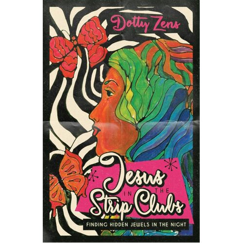Jesus in the Strip Clubs: Finding Hidden Jewels in the Night - Dotty Zens