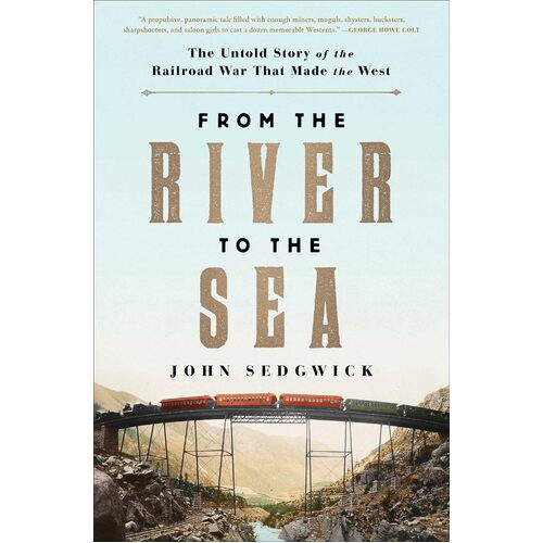 From the River to the Sea: The Untold Story of the Railroad War That Made the West - John Sedgwick