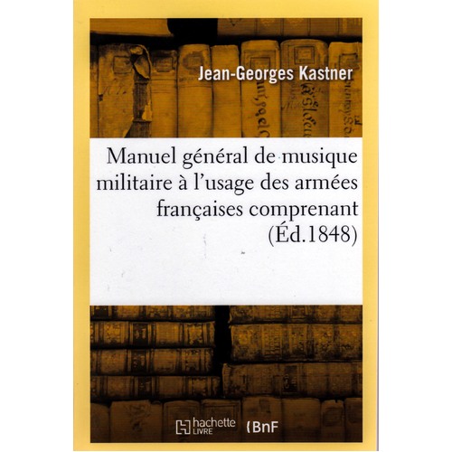 Manuel general de musique militaire a l&#39;usage des armees francaises [French]