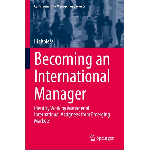 Becoming an International Manager: Identity Work by Managerial International Assignees from Emerging Markets - Iris Kolea
