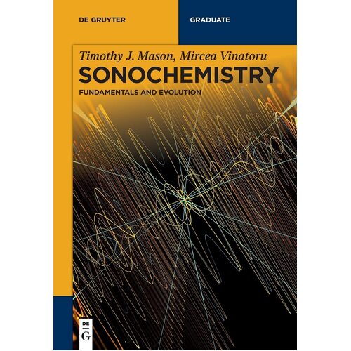 Sonochemistry: Fundamentals and Evolution - Timothy J. Mircea Mason Vinatoru