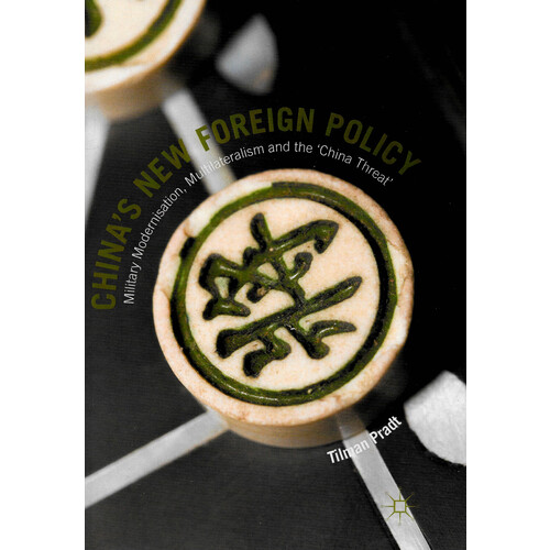 China&#39;s New Foreign Policy -Military Modernisation, Multilateralism and the &#39;China Threat&#39; Book