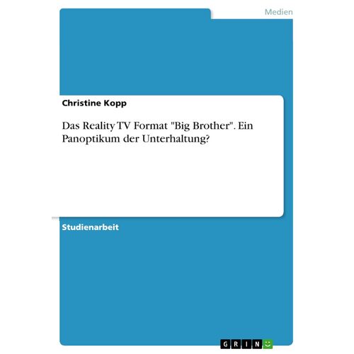 Das Reality TV Format &quot;Big Brother&quot;. Ein Panoptikum der Unterhaltung? - Christine Kopp