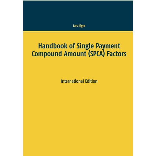 Handbook of Single Payment Compound Amount (SPCA) Factors: International Edition - Lars Jger
