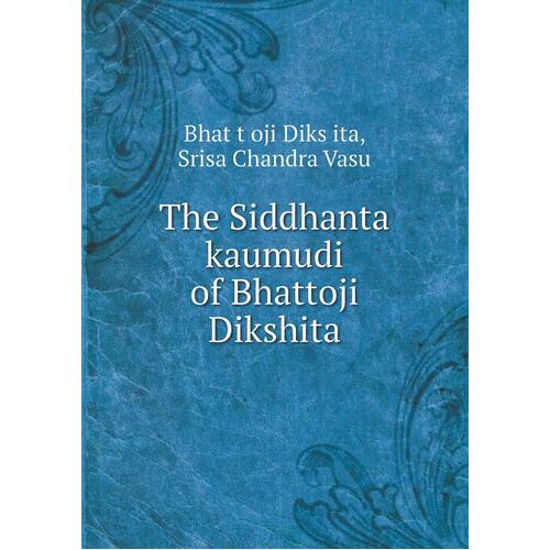 The Siddhanta kaumudi of Bhattoji Dikshita - Srisa Chandra Vasu
