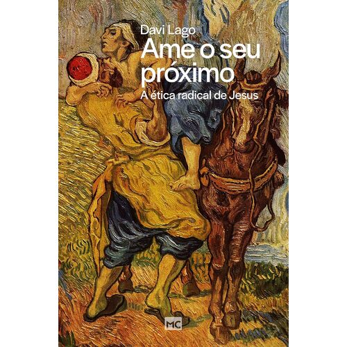 Ame o seu prximo: A tica radical de Jesus - Davi Lago