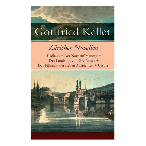 Zricher Novellen: Hadlaub + Der Narr auf Manegg + Der Landvogt von Greifensee + Das Fhnlein der sieben Aufrechten + Ursula - Gottfried Keller
