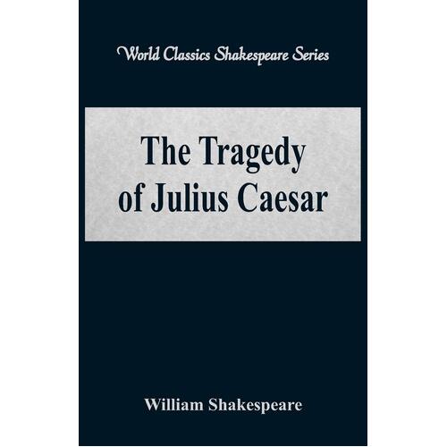 The Tragedy of Julius Caesar (World Classics Shakespeare Series) - William Shakespeare