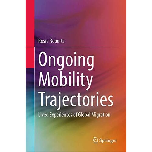 Ongoing Mobility Trajectories: Lived Experiences of Global Migration