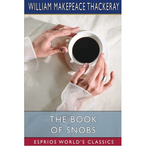 The Book of Snobs (Esprios Classics): By One Of Themselves - William Makepeace Thackeray