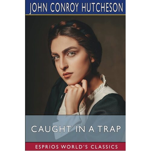 Caught in a Trap (Esprios Classics) - John Conroy Hutcheson