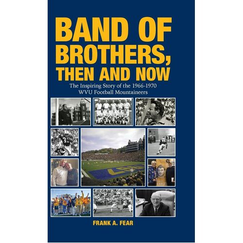 Band of Brothers, Then and Now: The Inspiring Story of the 1966-1970 WVU Football Mountaineers - Frank A. Fear