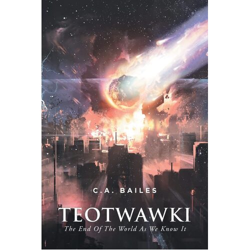 TEOTWAWKI: The End Of The World As We Know It - C.A. Bailes