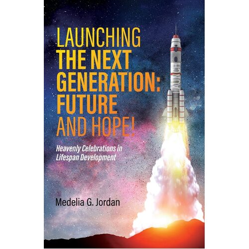 Launching the Next Generation: Heavenly Celebrations in Lifespan Development - Medelia G. Jordan
