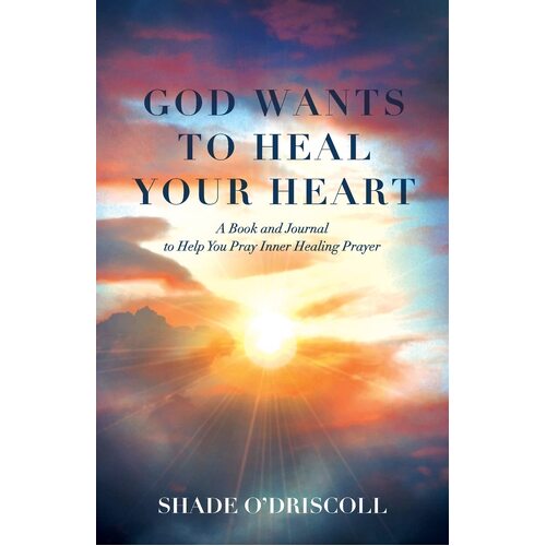 God Wants to Heal Your Heart: A Book and Journal to Help You Pray Inner Healing Prayer - Shade ODriscoll