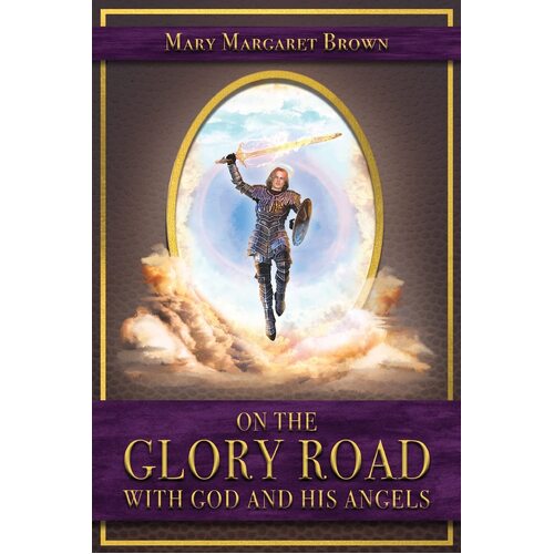 On the Glory Road with God and His Angels - Mary Margaret Brown