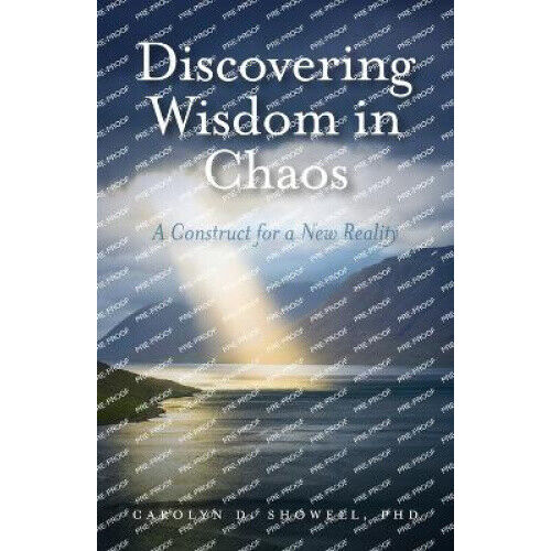 Discovering Wisdom in Chaos: A Construct for a New Reality - PhD Carolyn D. Showell