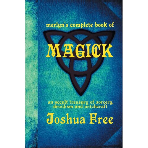 Merlyns Complete Book of Magick: An Occult Treasury of Sorcery, Druidism &amp; Witchcraft - Joshua Free