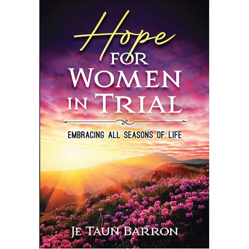 Hope For Women In Trial: Embracing All Seasons of Life - Je Taun Barron