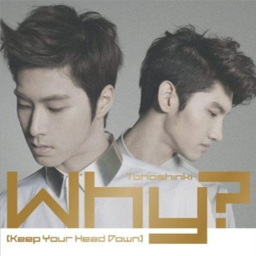 Why ? (Keep Your Head Down) -Tohoshinki , Tvxq CD