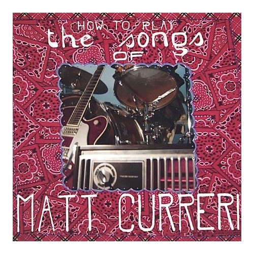 How to Play the Songs of ­Matt Curreri * - Matt Curreri CD