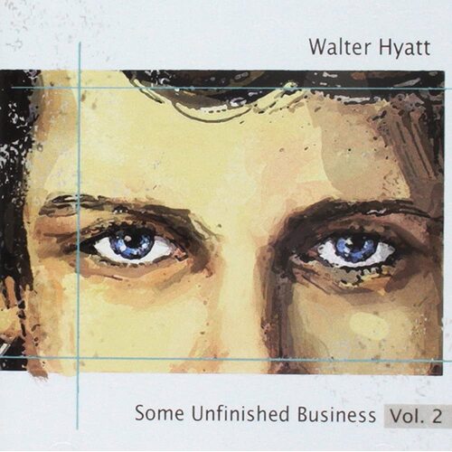 Some Unfinished Business, Vol. 2 -Walter Hyatt CD