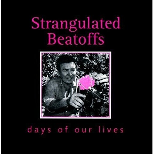 Days Of Our Lives -The Strangulated Beatoffs CD