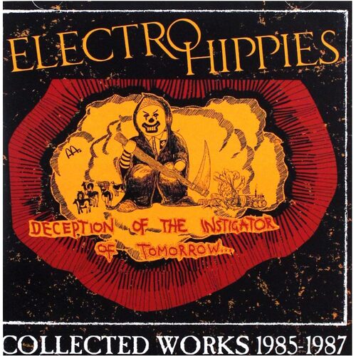 Deception Of The Instigator Of Tomorrow : Collected Works 1985-1987 - ELECTRO HIPPIES CD
