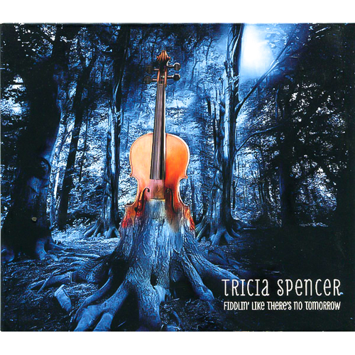 Fiddlin Like There&#39;S No Tomorrow -Tricia Spencer CD