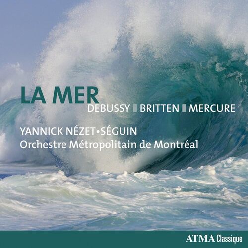 La Mer Debussy, Britten, Mercure - ORCHESTRE MTROPOLITAIN DE MONTRAL YANNICK NEZETSEGUIN CD