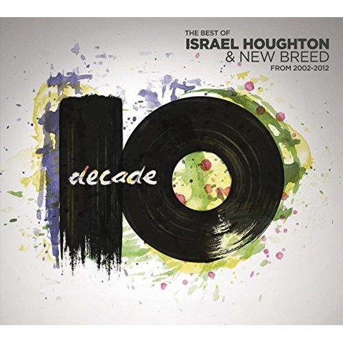 Decade: The Best Of Israel Houghton &amp; New Breed From 2002-2012 - Israel Houghton &amp; New Breed