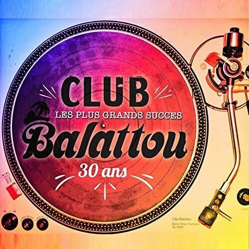 Les Plus Grands Succes Du Club Balattou 30 Ans - Les Plus Grands Succes Du Club Balattou 30 Ans CD