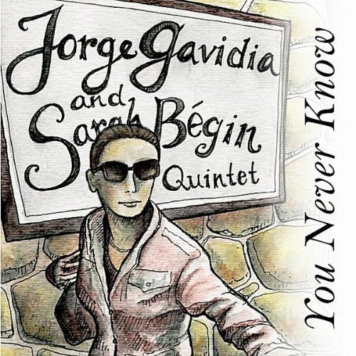 You Never Know -Jorge Gavidia &amp; Sarah Begin Quintet CD