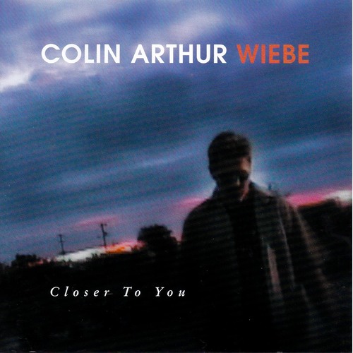 Closer To You -Colin Arthur Wiebe CD