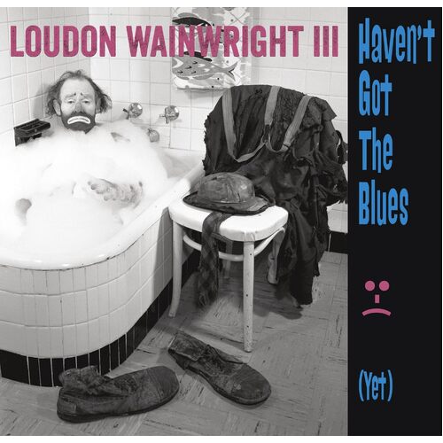 Havent Got The Blues Yet - Loudon Wainwright Iii CD