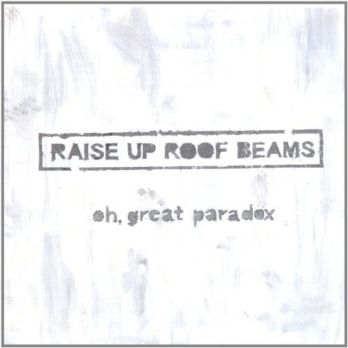 Oh Great Paradox -Raise Up Roof Beams CD