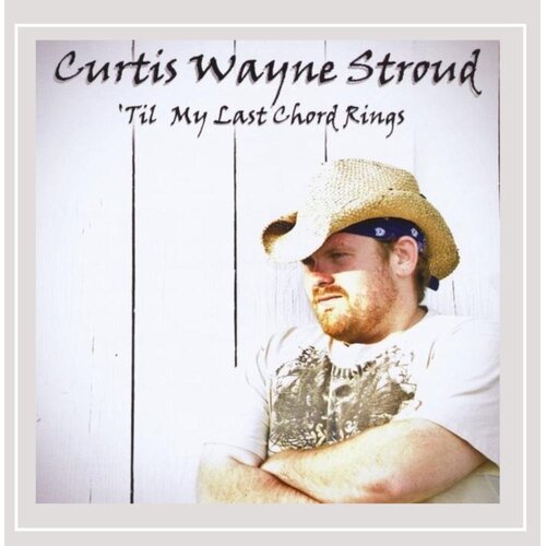Til My Last Chord Rings -Curtis Wayne Stroud CD