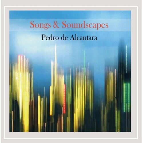 Songs &amp; Soundscapes - Pedro De Alcantara CD