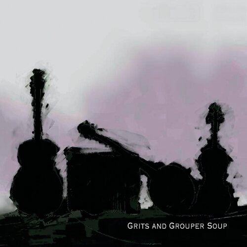 Grits &amp; Grouper Soup - Grits &amp; Grouper Soup CD