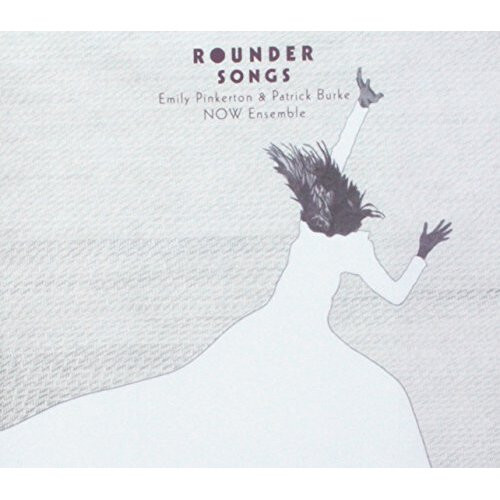 Rounder Songs -Emily Pinkerton Now Ensemble CD