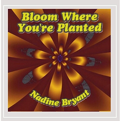 Bloom Where You&#39;Re Planted -Nadine Bryant CD